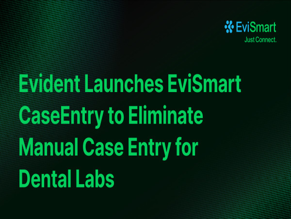 Evident Launches EviSmart CaseEntry to Eliminate Manual Case Entry for Dental Labs 