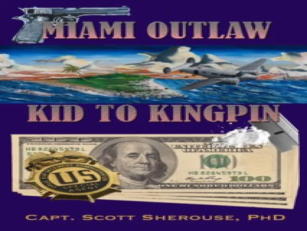  SMUGGLER TO SCHOLAR: SCOTT SHEROUSE’S EPIC TALE “MIAMI OUTLAW: KID TO KINGPIN” ON BOOKSHELVES AND E-BOOK OUTLETS 