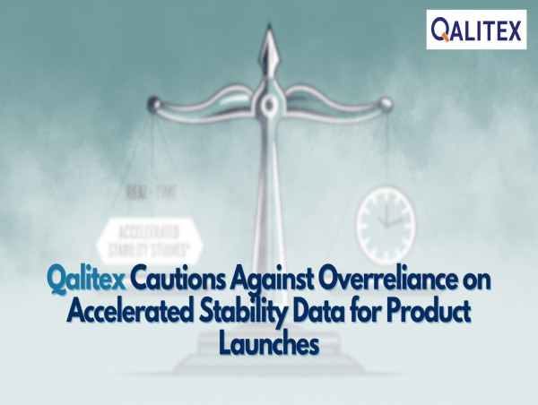  Qalitex Cautions Against Overreliance on Accelerated Stability Data for Product Launches 
