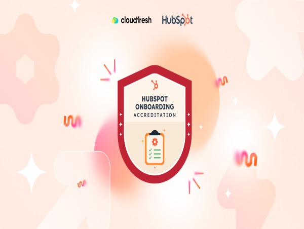 CLOUDFRESH HAS COMPLETED HUBSPOT’S REQUIREMENTS FOR ONBOARDING ACCREDITATION