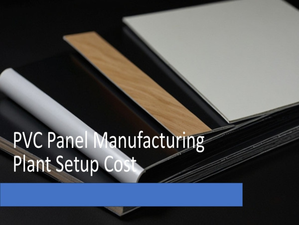PVC Panel Manufacturing Plant Setup Cost 2025: Investment, Machinery and Business Plan