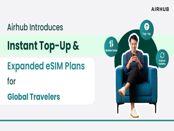 Airhub Introduces Instant Top-Up and Expanded eSIM Plans for Global Travelers