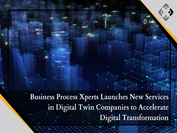  Business Process Xperts Launches New Services in Digital Twin Companies to Accelerate Digital Transformation 