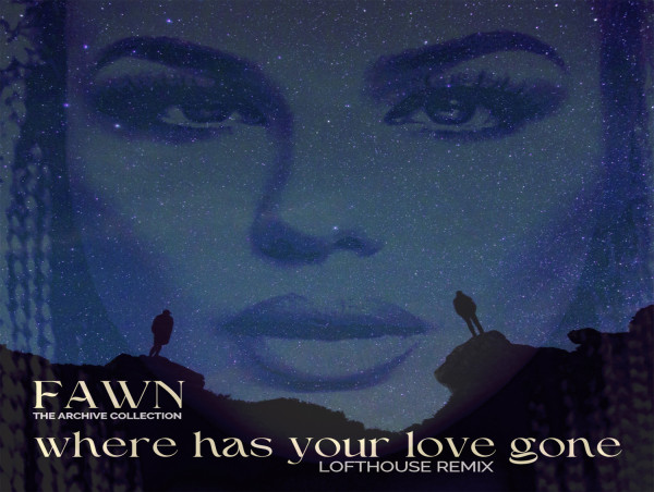 From the Vault to the Dance Floor: Hit Songwriter Fawn Drops Lofthouse Remix of Fan-Favorite 'Where Has Your Love Gone'