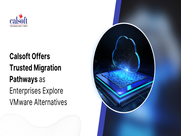  Calsoft Offers Trusted Migration Pathways as Enterprises Explore VMWare Alternatives 