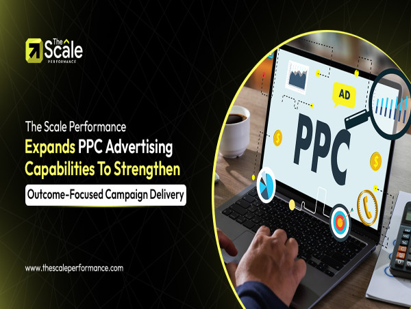 The Scale Performance Expands PPC Advertising Capabilities To Strengthen Outcome-Focused Campaign Delivery