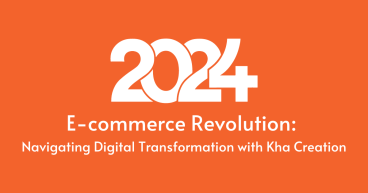 The 2024 E-commerce Revolution: Navigating Digital Transformation with Kha Creation
