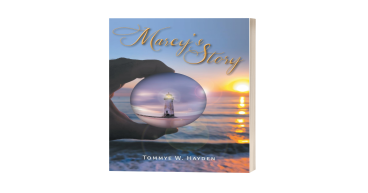 TOMMYE W. HAYDEN CHRONICLES AN ODYSSEY OF RESOLUTE FAITH AND LOVE IN HER RIVETING WORK, “MARCY’S STORY”