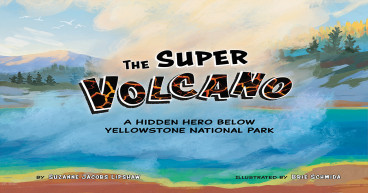 New Comic Book-Inspired STEM Book, ‘The Super Volcano,’ Reveals the Secret Superhero beneath Yellowstone National Park