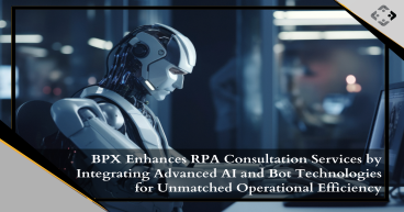 BPX Revolutionizes RPA Consultation with Advanced AI Integration, Driving Unprecedented Operational Efficiency