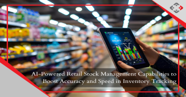  AI-Powered Retail Stock Management Capabilities to Boost Accuracy and Speed in Inventory Tracking 