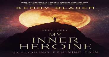Discover Healing and Empowerment in Kerry Blaser’s Book My Inner Heroine: Exploring Feminine Pain