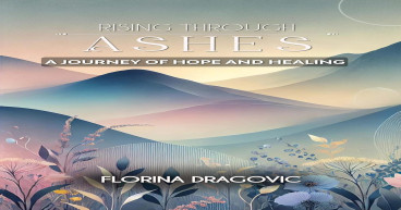 Atticus Publishing proudly presents Florina Dragovic’s Memoir “Rising Through Ashes A Journey of Hope and Healing.”