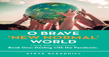 O Brave ‘New Normal’ World: Living With Coronavirus Book One: Dealing with the Pandemic by Steve Gleadhill