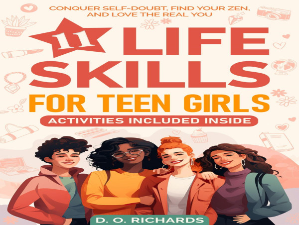  One of 2024's Must Read Personal Development Self-Help Books for Teenage Girls is 11 Life Skills For Teen Girls by Author D. O. Richards 