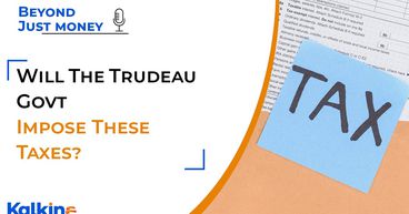 Will The Trudeau Govt Impose These Taxes? Beyond Just Money Podcast