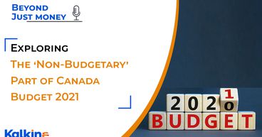 Exploring The ‘Non-Budgetary’ Part of Canada Budget 2021 - Beyond Just Money Podcast