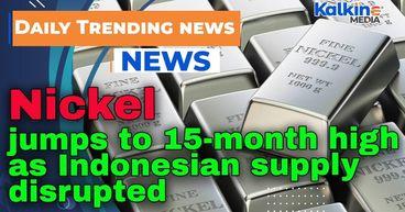 Nickel jumps to 15-month high as Indonesian supply disrupted