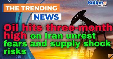 Oil hits three-month high on Iran unrest fears and supply shock risks