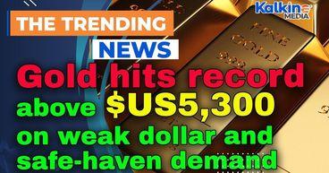 Gold hits record above $US5,300 on weak dollar and safe-haven demand