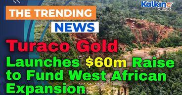 Turaco Gold Launches $60m Raise to Fund West African Expansion