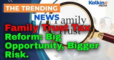 Family Trust Tax Reform: Big Opportunity, Bigger Risk