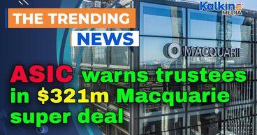 ASIC warns trustees in $321m Macquarie super deal