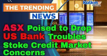 ASX to Fall as US Bank Woes Stir Credit Market Fears