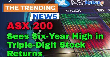 ASX 200 Sees Six-Year High in Triple-Digit Stock Returns