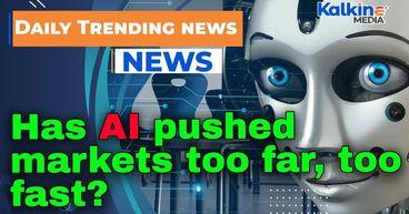 Has AI pushed markets too far, too fast?