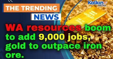 WA resources boom to add 9,000 jobs, gold to outpace iron ore