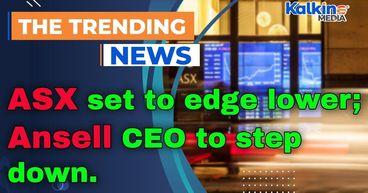 ASX set to edge lower; Ansell CEO to step down, successor named