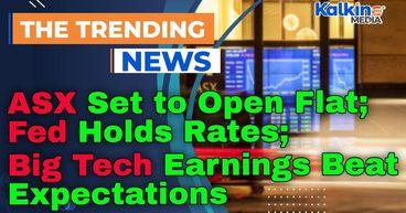 ASX Set to Open Flat as Fed Holds Rates; Big Tech Earnings Beat Expectations
