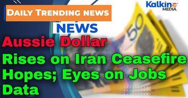 Aussie Dollar Rises on Iran Ceasefire Hopes; Eyes on Jobs Data