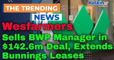 Wesfarmers Sells BWP Manager in $142.6m Deal, Extends Bunnings Leases