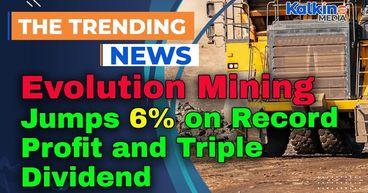 Evolution Mining Jumps 6% on Record Profit and Triple Dividend