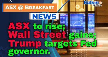 ASX to rise after Wall Street gains; Trump targets Fed governor