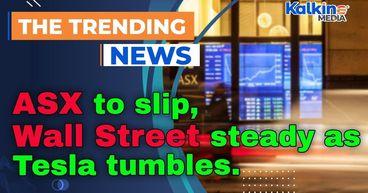 ASX to slip, Wall Street steady as Tesla tumbles