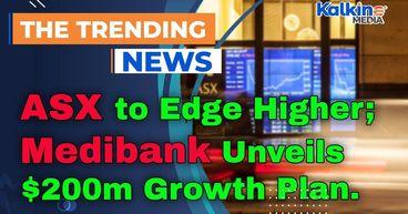 ASX to Edge Higher Ahead of CPI as Medibank Unveils $200m Growth Plan
