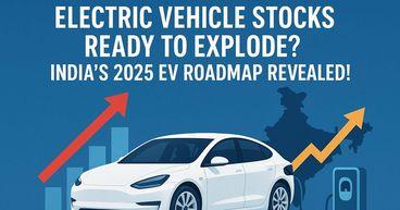 Electric Vehicle Stocks Ready to Explode? India’s 2025 EV Roadmap Revealed!