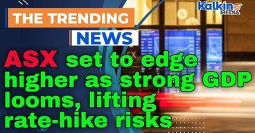 ASX set to edge higher as strong GDP looms, lifting rate-hike risks