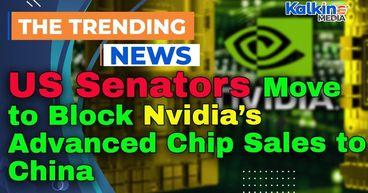 US Senators Move to Block Nvidia’s Advanced Chip Sales to China