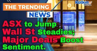 ASX to Jump as Wall St Steadies; Major Deals Boost Sentiment