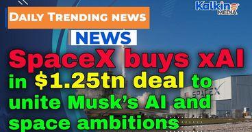 SpaceX buys xAI in $1.25tn deal to unite Musk’s AI and space ambitions