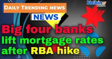 Big four banks lift mortgage rates after RBA hike