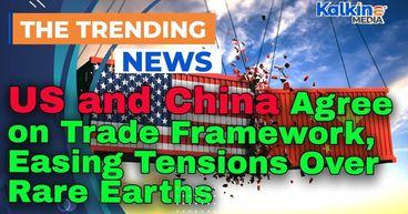 Kalkine : US and China Agree on Trade Framework, Easing Tensions Over Rare Earths