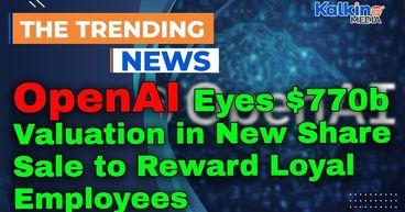 OpenAI Eyes $770b Valuation in New Share Sale to Reward Loyal Employees