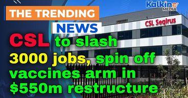 CSL to slash 3000 jobs, spin off vaccines arm in $550m restructure