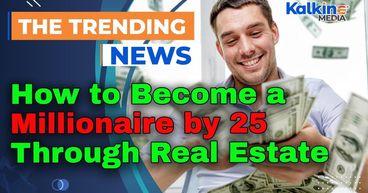 How to Become a Millionaire by 25 Through Real Estate