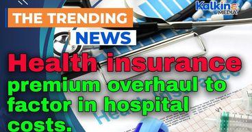 Health insurance premium overhaul to factor in hospital costs